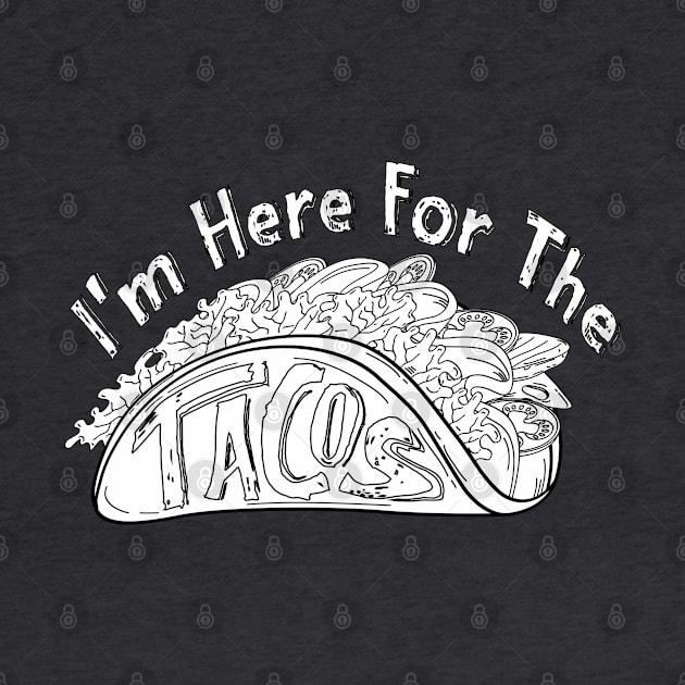 I'm Here For The Tacos by 66designer99